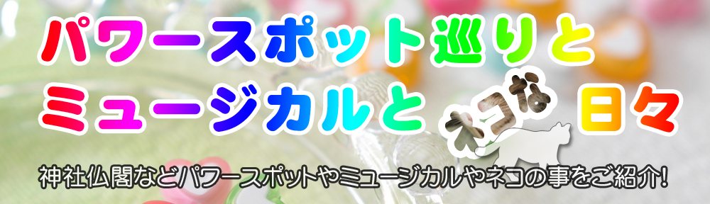 パワースポットとミュージカルとネコな日々